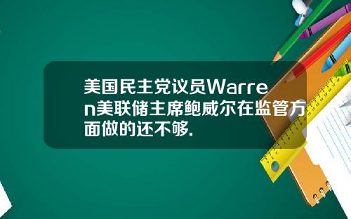 美国民主党议员Warren美联储主席鲍威尔在监管方面做的还不够.