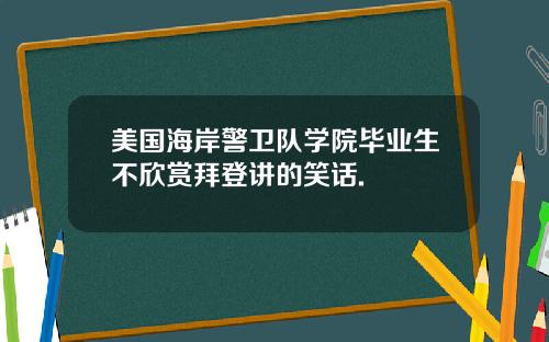 美国海岸警卫队学院毕业生不欣赏拜登讲的笑话.