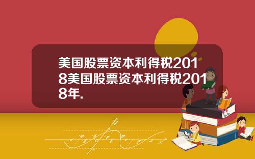 美国股票资本利得税2018美国股票资本利得税2018年.