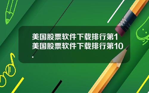 美国股票软件下载排行第1美国股票软件下载排行第10.