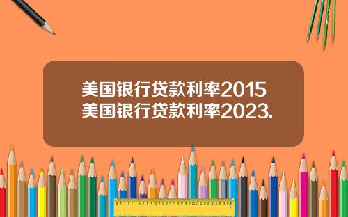 美国银行贷款利率2015美国银行贷款利率2023.
