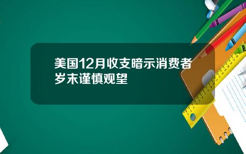 美国12月收支暗示消费者岁末谨慎观望
