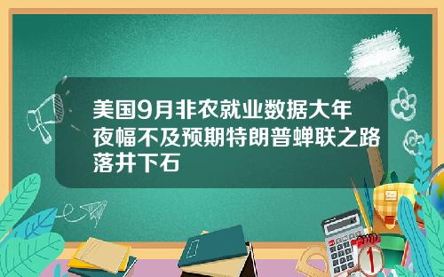 美国9月非农就业数据大年夜幅不及预期特朗普蝉联之路落井下石