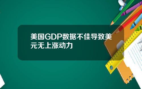 美国GDP数据不佳导致美元无上涨动力