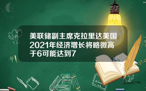美联储副主席克拉里达美国2021年经济增长将略微高于6可能达到7
