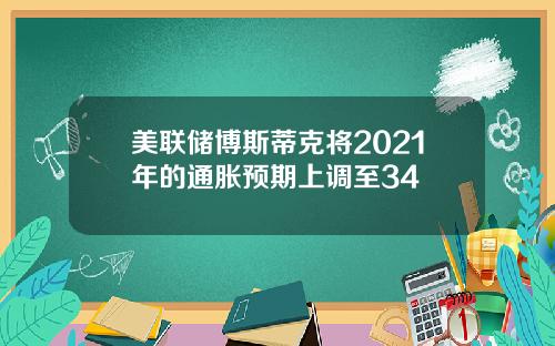 美联储博斯蒂克将2021年的通胀预期上调至34