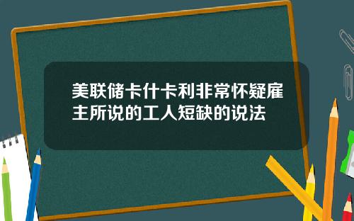 美联储卡什卡利非常怀疑雇主所说的工人短缺的说法