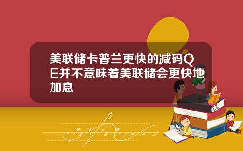 美联储卡普兰更快的减码QE并不意味着美联储会更快地加息