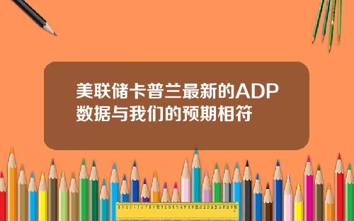 美联储卡普兰最新的ADP数据与我们的预期相符