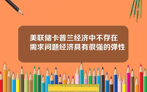 美联储卡普兰经济中不存在需求问题经济具有很强的弹性