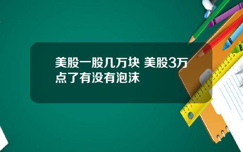 美股一股几万块 美股3万点了有没有泡沫