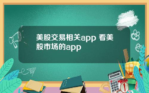 美股交易相关app 看美股市场的app
