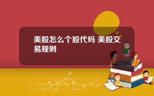 美股怎么个股代码 美股交易规则