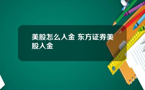 美股怎么入金 东方证券美股入金