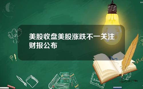 美股收盘美股涨跌不一关注财报公布
