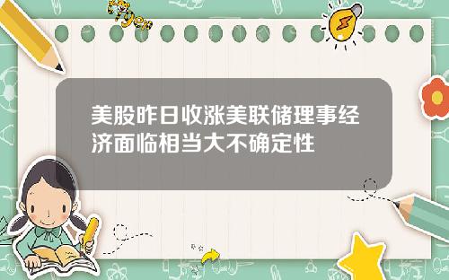 美股昨日收涨美联储理事经济面临相当大不确定性