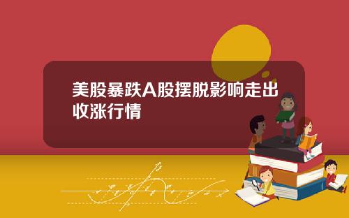 美股暴跌A股摆脱影响走出收涨行情