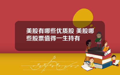 美股有哪些优质股 美股哪些股票值得一生持有
