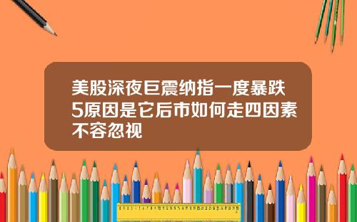 美股深夜巨震纳指一度暴跌5原因是它后市如何走四因素不容忽视