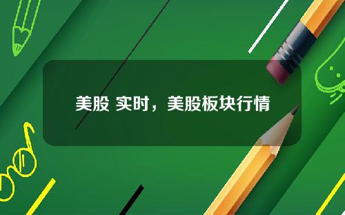 美股 实时,美股板块行情