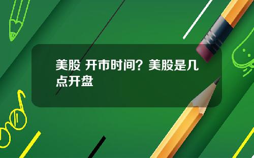 美股 开市时间?美股是几点开盘