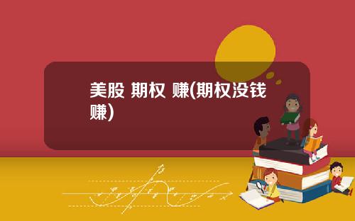 美股 期权 赚(期权没钱赚)