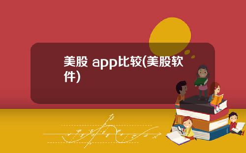 美股 app比较(美股软件)