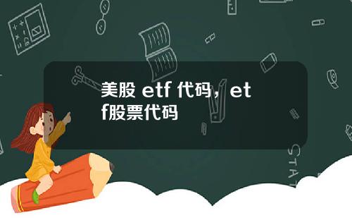 美股 etf 代码,etf股票代码