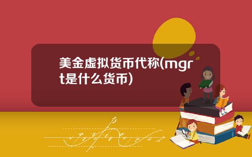 美金虚拟货币代称(mgrt是什么货币)