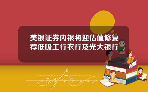 美银证券内银将迎估值修复荐低吸工行农行及光大银行