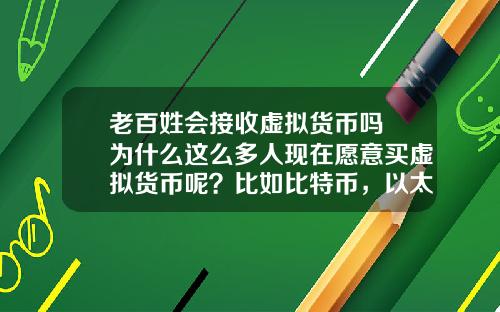 老百姓会接收虚拟货币吗 为什么这么多人现在愿意买虚拟货币呢?比如比特币,以太坊?