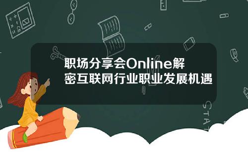 职场分享会Online解密互联网行业职业发展机遇