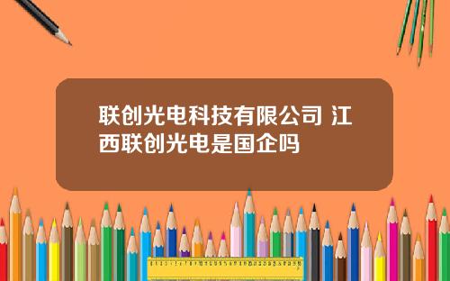 联创光电科技有限公司 江西联创光电是国企吗