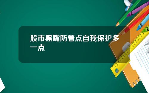 股市黑嘴防着点自我保护多一点