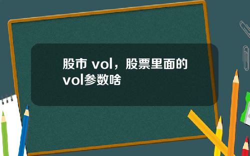 股市 vol,股票里面的vol参数啥