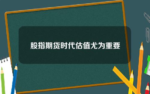 股指期货时代估值尤为重要