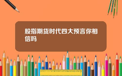 股指期货时代四大预言你相信吗