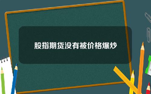 股指期货没有被价格爆炒