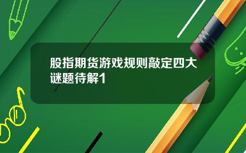 股指期货游戏规则敲定四大谜题待解1