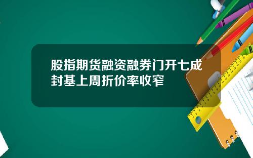 股指期货融资融券门开七成封基上周折价率收窄