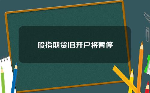 股指期货IB开户将暂停