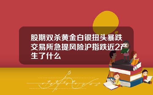 股期双杀黄金白银扭头暴跌交易所急提风险沪指跌近2产生了什么