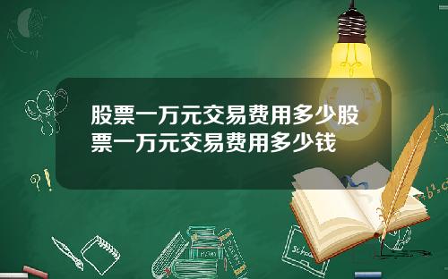 股票一万元交易费用多少股票一万元交易费用多少钱