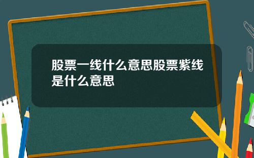 股票一线什么意思股票紫线是什么意思