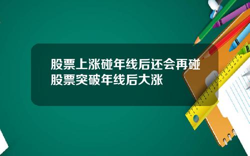 股票上涨碰年线后还会再碰股票突破年线后大涨