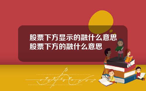 股票下方显示的融什么意思股票下方的融什么意思