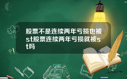 股票不是连续两年亏损也被st股票连续两年亏损就被st吗