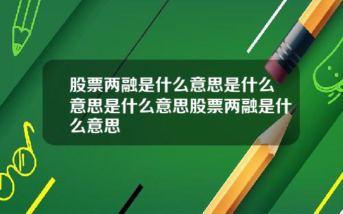 股票两融是什么意思是什么意思是什么意思股票两融是什么意思