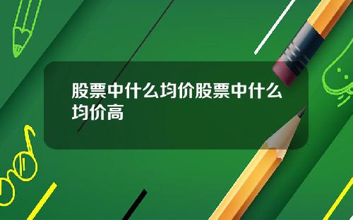 股票中什么均价股票中什么均价高
