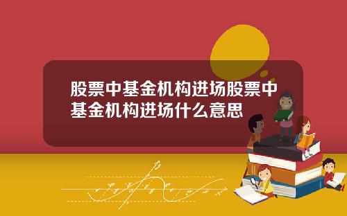 股票中基金机构进场股票中基金机构进场什么意思